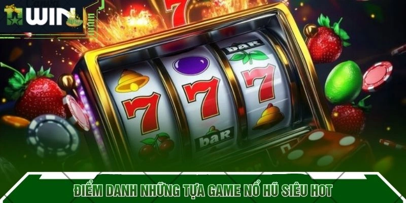 Điểm danh những tựa game nổ hũ siêu hot